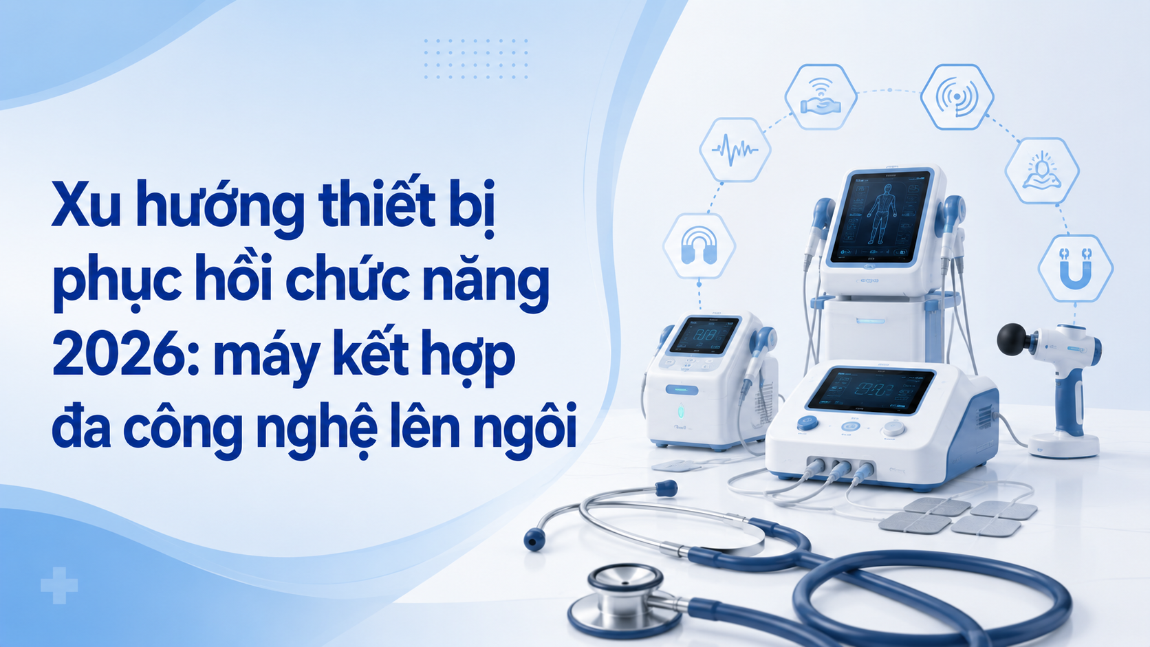 Xu hướng thiết bị phục hồi chức năng 2026: máy kết hợp đa công nghệ lên ngôi